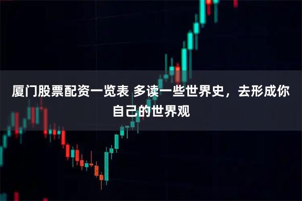 厦门股票配资一览表 多读一些世界史，去形成你自己的世界观